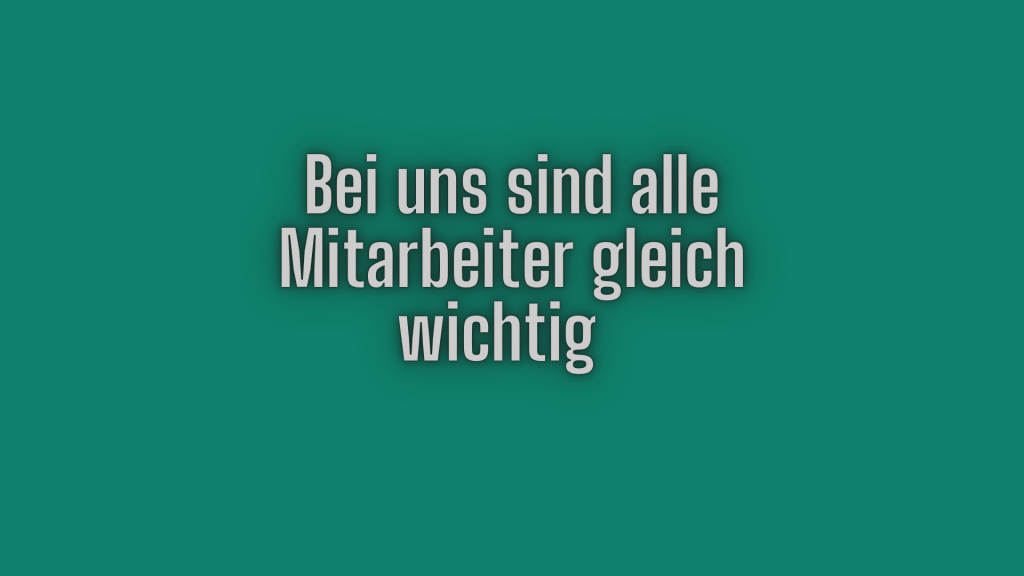 Bei und sind alle Mitarbeiter gleich wichtig