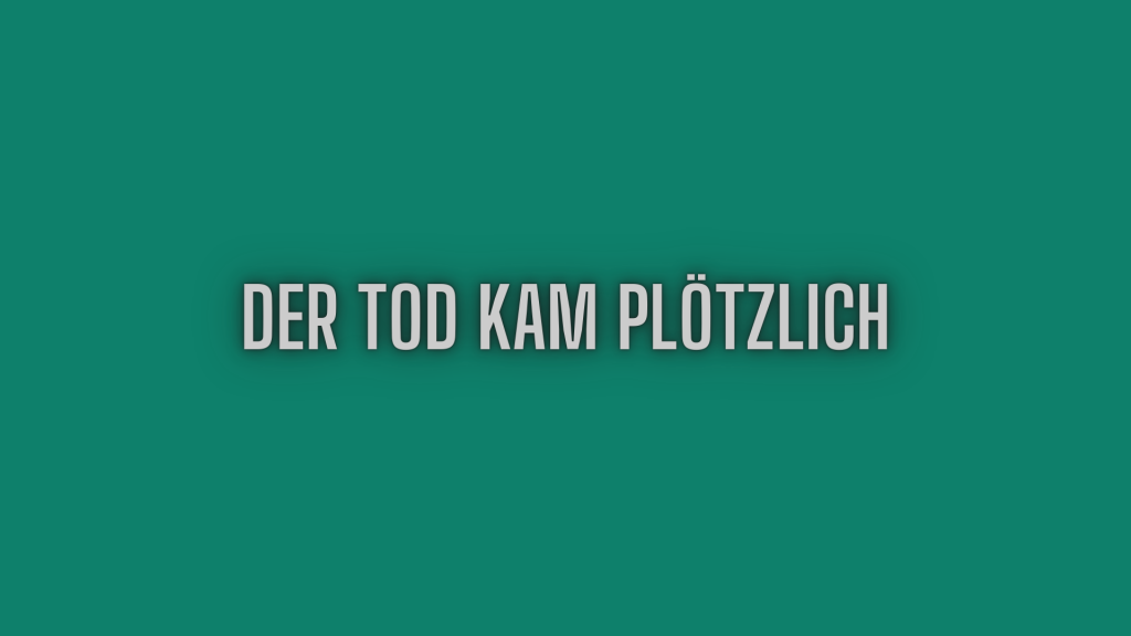 Der Tod kam plötzlich.