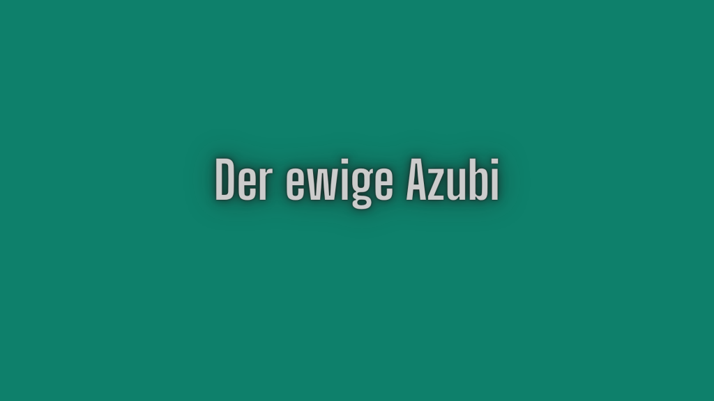 Der ewige Azubi