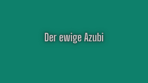 Der ewige Azubi