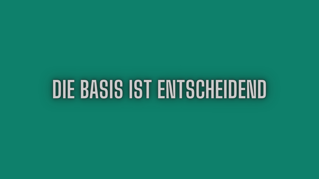 Die Basis ist entscheidend
