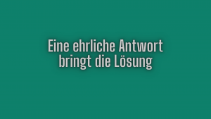 Eine ehrliche Antwort bringt die Lösung.