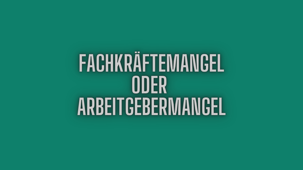 Fachkräftemangel oder Arbeitgebermangel
