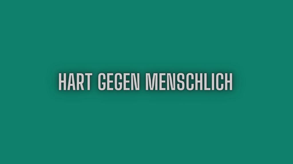 Hart gegen Menschlich