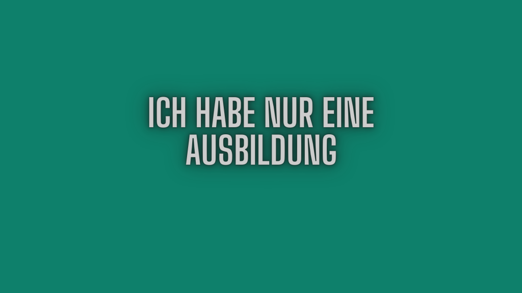 Ich habe nur eine Ausbildung