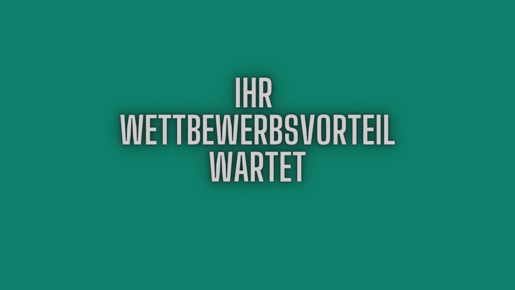 Ihr Wettbewerbsvorteil wartet