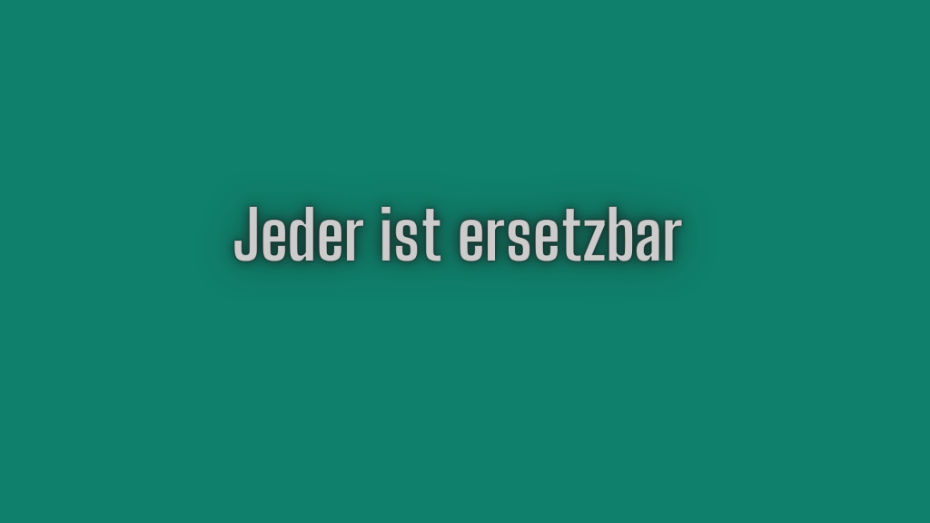Jeder ist ersetzbar