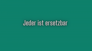 Jeder ist ersetzbar