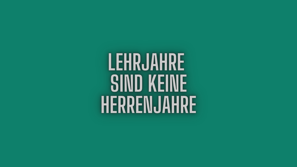 Lehrjahre sind keine Herrenjahre