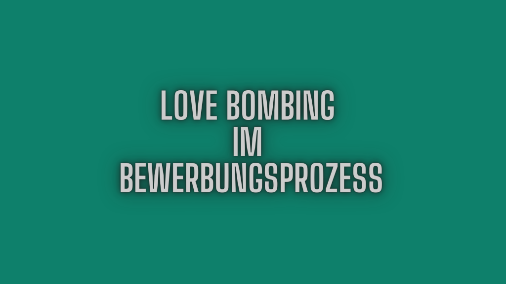 Love Bombing im Bewerbungsprozess.