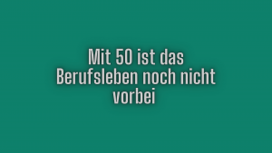 Mit 50 ist das Berufsleben noch nicht vorbei