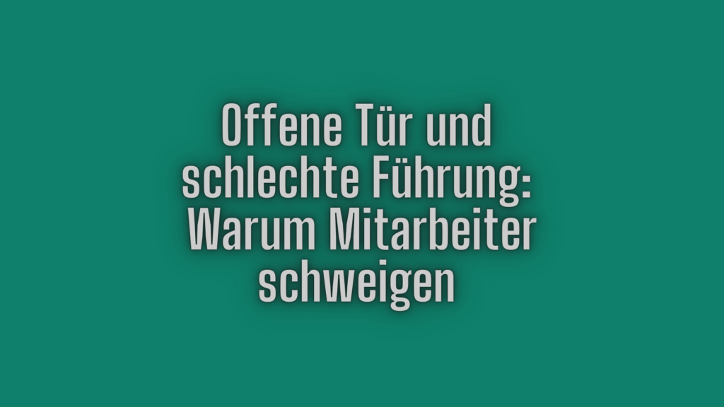 Offene Tür und schlechte Führung. Warum Mitarbeiter schweigen