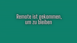 Remote ist gekommen, um zu bleiben