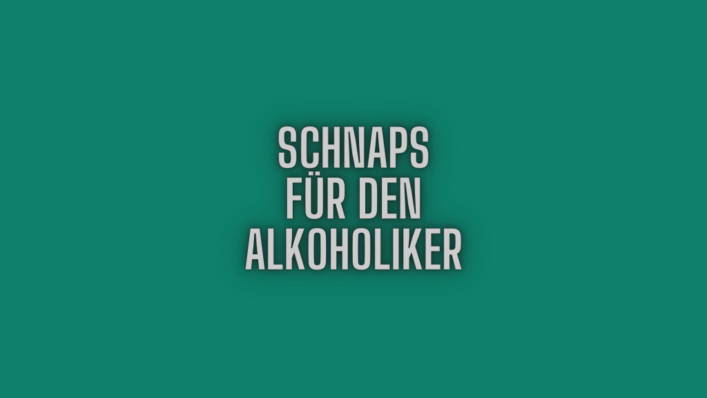 Schnaps für den Alkoholiker