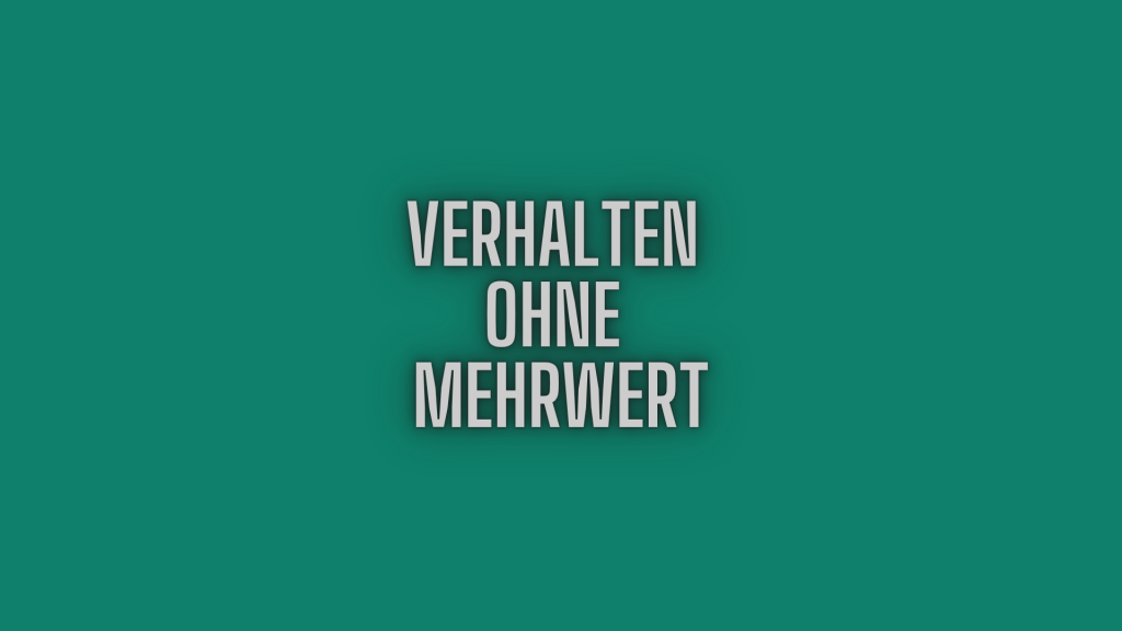 Verhalten ohne Mehrwert