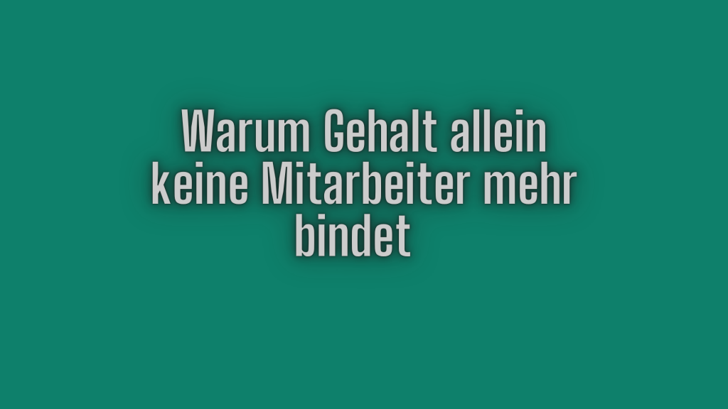 Warum Gehalt allein keine Mitarbeiter mehr bindet
