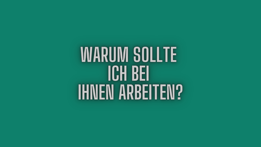Warum sollte ich bei Ihnen Arbeiten?