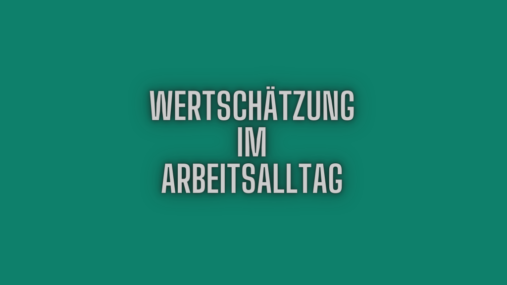 Wertschätzung im Arbeitsalltag