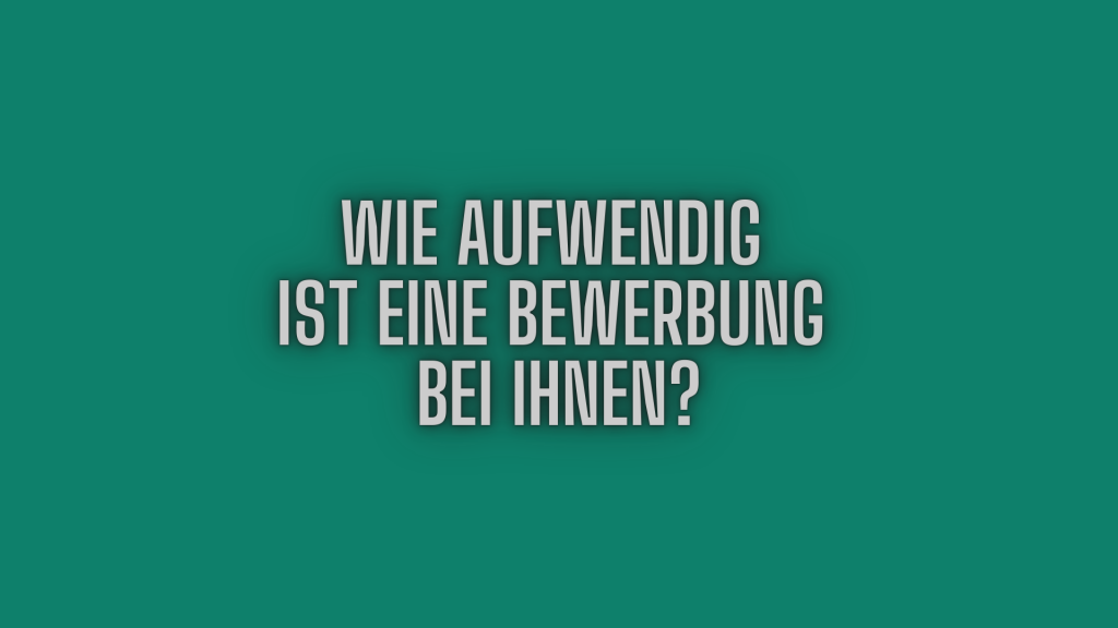 Wie aufwendig ist es, sich bei Ihnen zu bewerben?