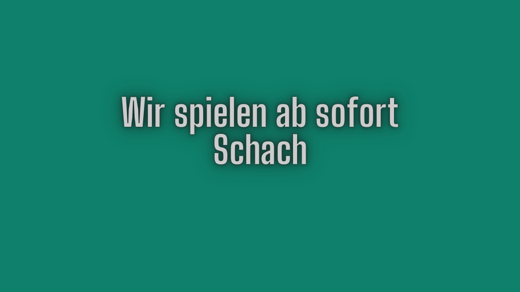 Wir spielen ab sofort Schach