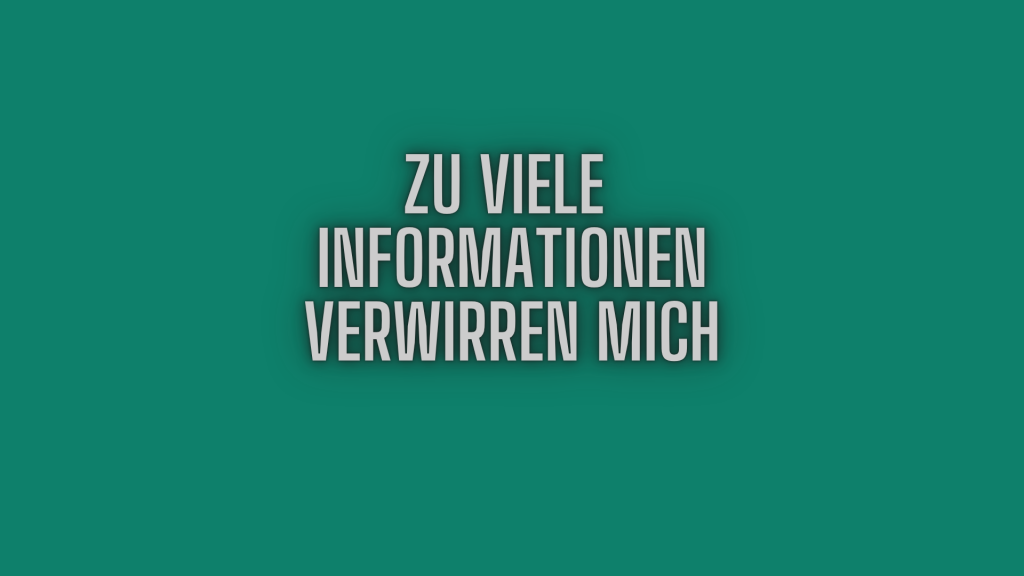 Zu viele Informationen verwirren mich