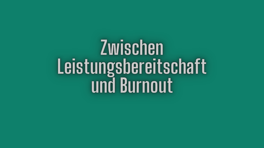 Zwischen Leistungsbereitschaft und Bournout