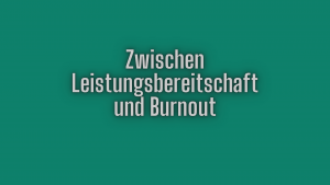 Zwischen Leistungsbereitschaft und Bournout