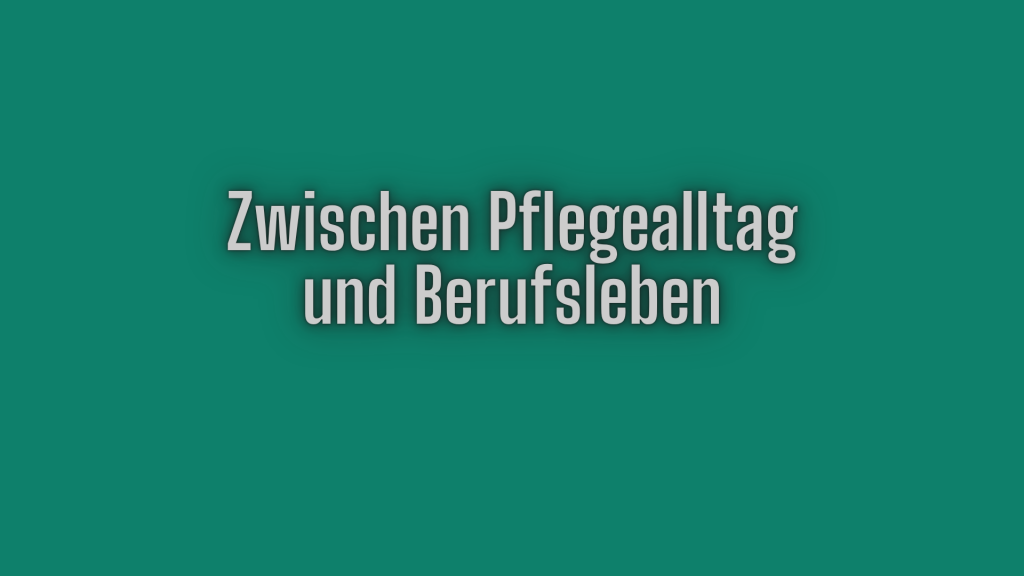 Zwischen Pfegealltag und Berufsleben